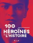 Couverture du livre « 100 héroïnes de l'Histoire » de Helene De Champchesnel aux éditions Grund