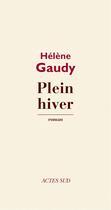 Couverture du livre « Plein hiver » de Helene Gaudy aux éditions Editions Actes Sud