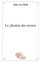 Couverture du livre « Le chemin des secrets » de Briat Jean-Luc aux éditions Edilivre