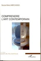 Couverture du livre « Comprendre l'art contemporain » de Nicole-Nikol Abecassis aux éditions Editions L'harmattan