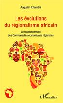 Couverture du livre « Les évolutions du regionalisme africain ; le fonctionnement des communautés économiques régionales » de Augustin Tchameni aux éditions L'harmattan