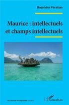 Couverture du livre « Maurice : intellectuels et champs intellectuels » de Ragendra Paratian aux éditions L'harmattan