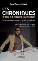 Couverture du livre « Les chroniques d'un éternel indigné ; textes publiés sur internet et dans la presse locale » de Diallo Papa Makhtar aux éditions L'harmattan