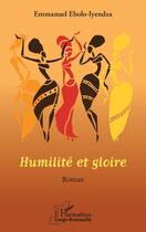 Couverture du livre « Humilité et gloire » de Emmanuel Ebolo-Iyendza aux éditions L'harmattan