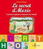 Couverture du livre « Le secret d'Alexis ; comment expliquer la dyspraxie aux enfants » de Emmanuel Seguier aux éditions Tom Pousse