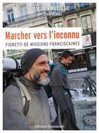 Couverture du livre « Marcher vers l'inconnu : Fioretti de missions franciscaines » de Jack Mardesic et Claire Denoel aux éditions Emmanuel