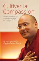 Couverture du livre « Cultiver la compassion ; enseignements du premier voyage en Europe » de Ogyen Trinle Dorje aux éditions Claire Lumiere