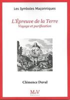 Couverture du livre « Les symboles maçonniques Tome 27 : L'épreuve de la terre : Voyage et purification » de Clemence Duval aux éditions Maison De Vie