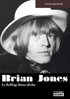 Couverture du livre « Brian Jones ; le Rolling Stone déchu » de Laura Jackson aux éditions Le Camion Blanc