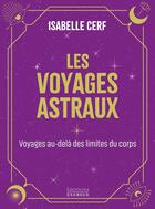 Couverture du livre « Les voyages astraux : Voyager au-delà des limites du corps » de Isabelle Cerf aux éditions Exergue