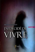 Couverture du livre « J ai decide de vivre » de Le Clech Mathilde aux éditions 7 Ecrit