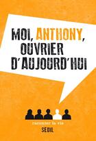 Couverture du livre « Moi, Anthony, ouvrier d'aujourd'hui » de Anthony aux éditions Raconter La Vie