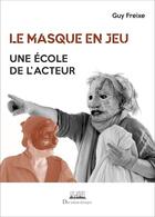 Couverture du livre « Le masque en jeu : Une école de l'acteur » de Guy Freixe et Collectif et Christophe Loiseau aux éditions Deuxieme Epoque