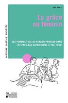 Couverture du livre « La grâce au féminin : Les femmes face au pardon princier dans les Pays-Bas autrichiens (1762-1794) » de Julie Douley aux éditions Pu De Louvain