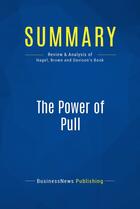 Couverture du livre « The Power of Pull : Review and Analysis of Hagel, Brown and Davison's Book » de Businessnews Publish aux éditions Business Book Summaries