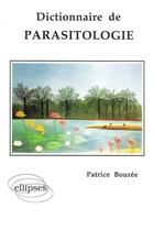 Couverture du livre « Dictionnaire de parasitologie » de Patrice Bouree aux éditions Ellipses