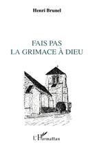 Couverture du livre « Fais pas la grimace à Dieu » de Henri Brunel aux éditions L'harmattan