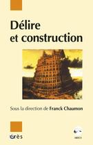 Couverture du livre « Delire et construction » de Franck Chaumon aux éditions Eres