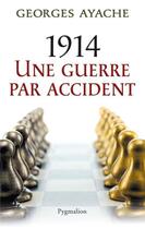 Couverture du livre « 1914, une guerre par accident » de Georges Ayache aux éditions Pygmalion