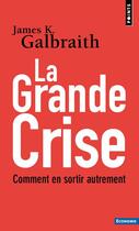 Couverture du livre « La grande crise ; comment en sortir autrement » de James K. Galbraith aux éditions Points