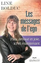Couverture du livre « Les messages de l'ego ; paix, amour et joie, ici et maintenant » de Line Bolduc aux éditions Quebecor