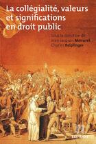 Couverture du livre « La collégialité ; valeurs et significations en droit public » de Jean-Jacques Menuret et Charles Reiplinger aux éditions Bruylant