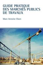Couverture du livre « Guide pratique des marchés publics de travaux » de Marc-Antoine Elsen aux éditions Larcier