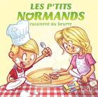 Couverture du livre « Les p'tits Normands cuisinent au beurre » de Aurelie Derreumaux et Laurent Granier et Jose Mauduit aux éditions Orep