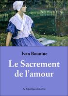 Couverture du livre « Le Sacrement de l'amour » de Ivan Bounine aux éditions Republique Des Lettres