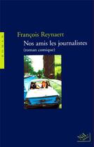 Couverture du livre « Nos amis les journalistes (roman comique) » de Francois Reynaert aux éditions Nil