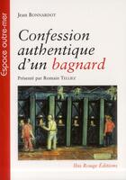 Couverture du livre « Confession authentique d'un bagnard : Présenté par Romain Telliez » de Jean Bonnardot aux éditions Ibis Rouge