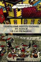 Couverture du livre « Vandalisme Institutionnel En Alsace ; Le Cas Promaral » de Clement Bohly aux éditions Do Bentzinger