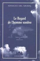 Couverture du livre « Le regard de l'homme sombre » de Ignacio Del Moral aux éditions Solitaires Intempestifs