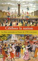 Couverture du livre « Célébrer la nation ; les fêtes nationales en France de 1789 à nos jours » de Remi Dalisson aux éditions Nouveau Monde