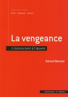 Couverture du livre « La vengeance ; l'inconscient à l'oeuvre » de Gerard Bonnet aux éditions In Press