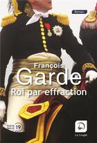 Couverture du livre « Roi par effraction » de Francois Garde aux éditions Editions De La Loupe
