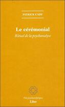 Couverture du livre « Le cérémonial : rituel de la psychanalyse » de Patrick Cady aux éditions Liber