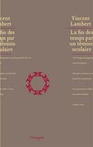 Couverture du livre « La fin des temps par un témoin oculaire » de Vincent Lambert aux éditions Hexagone