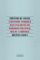 Couverture du livre « L'histoire terrible mais inachevée de Norodom Sihanouk, roi du Cambodge » de Hélène Cixous aux éditions Thtre Du Soleil