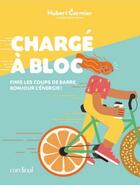 Couverture du livre « Charge a bloc. finis les coups de barre, bonjour l'energie ! » de Hubert Cormier aux éditions Cardinal Editions