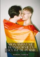 Couverture du livre « Mon amant me transforme en esclave du Plaisir : Histoires Érotiques Gay de Sexe Explicite » de Manuel Garcia aux éditions Tredition