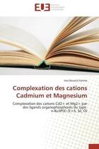 Couverture du livre « Complexation des cations cadmium et magnesium - complexation des cations cd2+ et mg2+ par des ligand » de Bouaziz Karime Ines aux éditions Editions Universitaires Europeennes