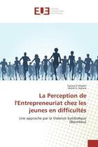 Couverture du livre « La perception de l'entrepreneuriat chez les jeunes en difficultes - une approche par la violence sym » de Mrabti Fatima aux éditions Editions Universitaires Europeennes