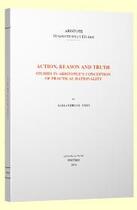 Couverture du livre « Action, reason and truth studies on aristotle's conception of practical rationality » de Alejandro G. Vigo aux éditions Peeters