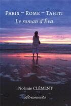 Couverture du livre « Paris - Rome - Tahiti : Le roman d'Éva » de Noémie Clement aux éditions Atramenta