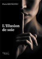 Couverture du livre « L'illusion de soie » de Florie Keungueu aux éditions Baudelaire