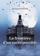 Couverture du livre « La frontière d'un autre possible » de Bernard Goyette aux éditions Baudelaire