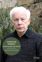Couverture du livre « Christian Prigent, contre le réel, tout contre » de Laurent Fourcaut aux éditions Sorbonne Universite Presses