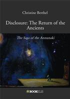 Couverture du livre « Disclosure: the return of the ancients ; the saga of the Annunaki » de Christine Berthel aux éditions Bookelis