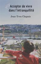 Couverture du livre « Accepter de vivre dans l'intranquillité » de Jean-Yves Chapuis aux éditions Le Lys Bleu
